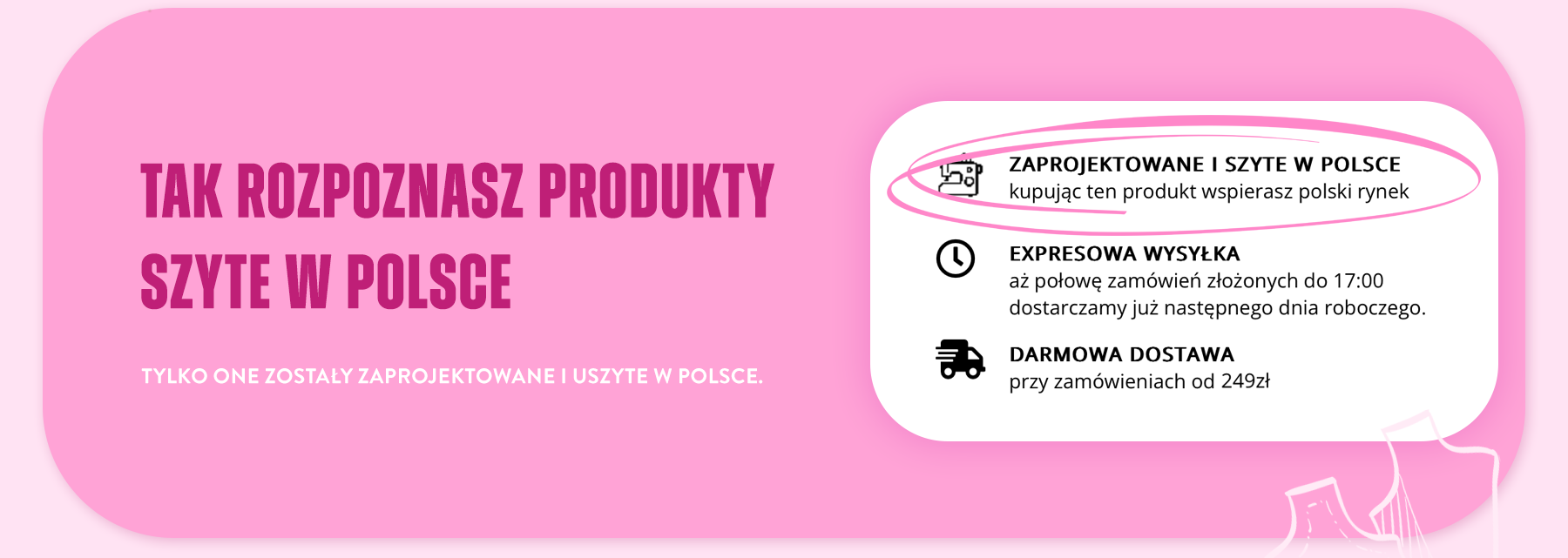 Polska Produkcja. Od projektu, poprzez szycie, aż po zapakowanie i wysyłkę. Nasza siedziba znajduje się w Słupsku. tworzymy dla Ciebie wyjątkowe projekty. Szyjemy we własnych szwalniach. Starannie pakujemy nasze ubrania. Paczki wysyłamy w ciągu 24h po złożeniu przez Ciebie zam&oacute;wienia.